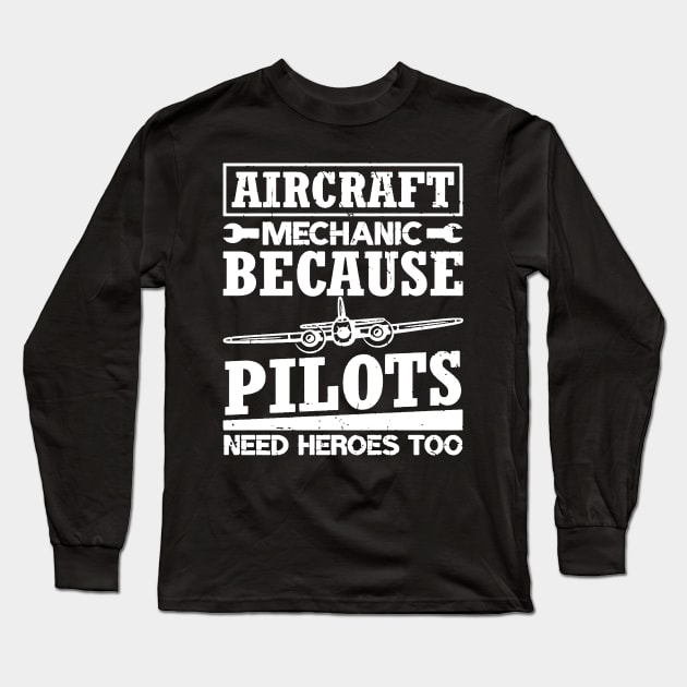 Aircraft Mechanic Because Pilots Need Heroes Long Sleeve T-Shirt by dyazagita